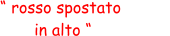 “ rosso spostato  in alto “