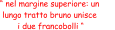 “ nel margine superiore: un  lungo tratto bruno unisce  i due francobolli “