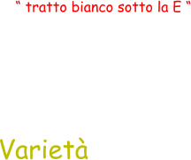 “ tratto bianco sotto la E “ Varietà