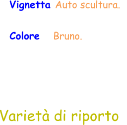 Varietà di riporto Vignetta Auto scultura.   Colore    Bruno.