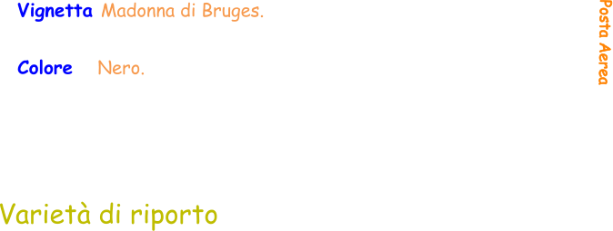 Varietà di riporto Vignetta Madonna di Bruges.   Colore    Nero. Posta Aerea
