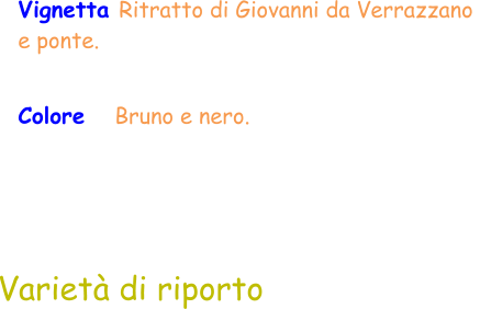 Vignetta Ritratto di Giovanni da Verrazzano  e ponte.   Colore    Bruno e nero.  Varietà di riporto