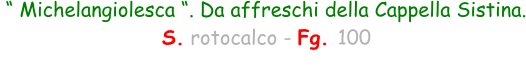 “ Michelangiolesca “. Da affreschi della Cappella Sistina.  S. rotocalco - Fg. 100