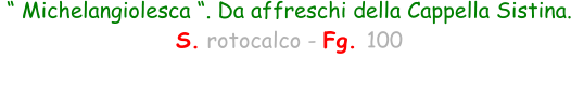 “ Michelangiolesca “. Da affreschi della Cappella Sistina.  S. rotocalco - Fg. 100