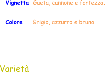 Varietà Vignetta  Gaeta, cannone e fortezza. Colore    Grigio, azzurro e bruno.