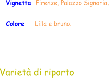 Varietà di riporto Vignetta  Firenze, Palazzo Signoria. Colore    Lilla e bruno.