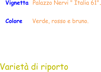 Varietà di riporto Vignetta  Palazzo Nervi " Italia 61". Colore    Verde, rosso e bruno.