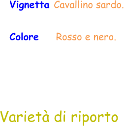 Varietà di riporto Vignetta Cavallino sardo.  Colore    Rosso e nero.