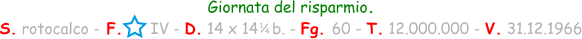 Giornata del risparmio. S. rotocalco - F.      IV - D. 14 x 14   b. - Fg. 60 - T. 12.000.000 - V. 31.12.1966 1 / 4