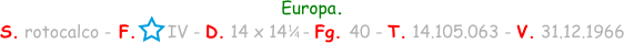 Europa. S. rotocalco - F.      IV - D. 14 x 14   - Fg. 40 - T. 14.105.063 - V. 31.12.1966 1 / 4