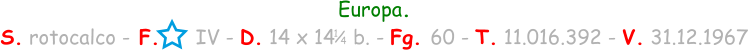 Europa. S. rotocalco - F.      IV - D. 14 x 14   b. - Fg. 60 - T. 11.016.392 - V. 31.12.1967 1 / 4