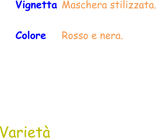 Varietà Vignetta Maschera stilizzata.   Colore    Rosso e nera.