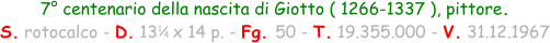 7° centenario della nascita di Giotto ( 1266-1337 ), pittore. S. rotocalco - D. 13   x 14 p. - Fg. 50 - T. 19.355.000 - V. 31.12.1967 1 / 4
