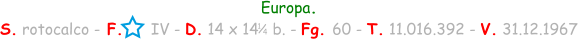 Europa. S. rotocalco - F.      IV - D. 14 x 14   b. - Fg. 60 - T. 11.016.392 - V. 31.12.1967 1 / 4