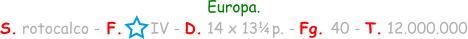 Europa. S. rotocalco - F.      IV - D. 14 x 13   p. - Fg. 40 - T. 12.000.000 1 / 4