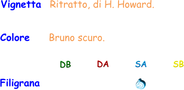 Colore     Bruno scuro. Vignetta  Ritratto, di H. Howard. Filigrana DB DA SA SB