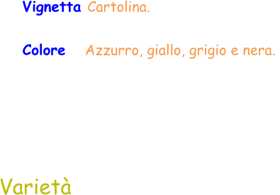 Varietà Vignetta Cartolina.   Colore    Azzurro, giallo, grigio e nera.
