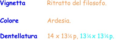 Colore               Ardesia.  Vignetta        Ritratto del filosofo.  Dentellatura     14 x 13   p, 13   x 13   p.  1 / 4 1 / 4 1 / 4
