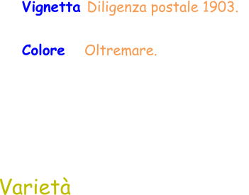 Varietà Vignetta Diligenza postale 1903.   Colore    Oltremare.