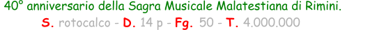 40° anniversario della Sagra Musicale Malatestiana di Rimini. S. rotocalco - D. 14 p - Fg. 50 - T. 4.000.000
