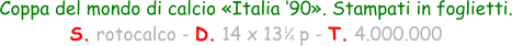 1 4 Coppa del mondo di calcio «Italia ‘90». Stampati in foglietti. S. rotocalco - D. 14 x 13   p - T. 4.000.000