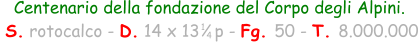 Centenario della fondazione del Corpo degli Alpini.  S. rotocalco - D. 14 x 13   p - Fg. 50 - T. 8.000.000 1 4