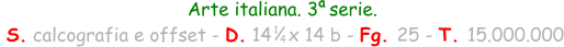 Arte italiana. 3  serie.  S. calcografia e offset - D. 14   x 14 b - Fg. 25 - T. 15.000.000 1 4 a