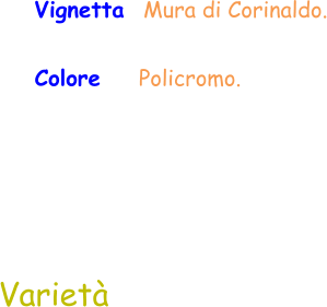 Varietà Vignetta  Mura di Corinaldo. Colore    Policromo.