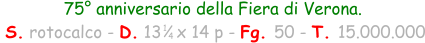 75° anniversario della Fiera di Verona.  S. rotocalco - D. 13   x 14 p - Fg. 50 - T. 15.000.000 1 4