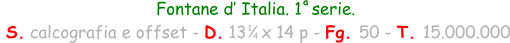 Fontane d’ Italia. 1  serie.  S. calcografia e offset - D. 13   x 14 p - Fg. 50 - T. 15.000.000 1 4 a