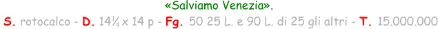 «Salviamo Venezia».  S. rotocalco - D. 14   x 14 p - Fg. 50 25 L. e 90 L. di 25 gli altri - T. 15.000.000 1 4