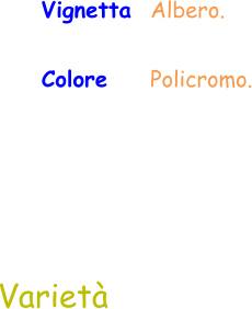 Varietà Vignetta  Albero. Colore     Policromo.