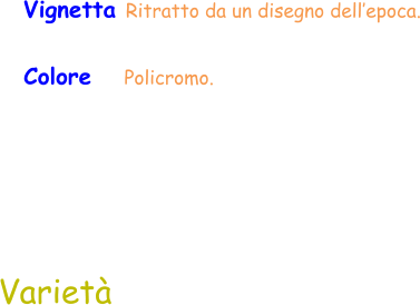 Varietà Vignetta Ritratto da un disegno dell’epoca. Colore     Policromo.