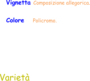 Varietà Vignetta Composizione allegorica. Colore     Policromo.