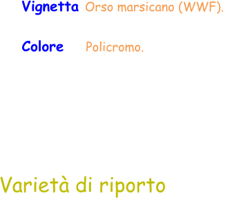Varietà di riporto Vignetta Orso marsicano (WWF).  Colore    Policromo.