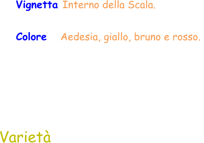 Varietà Vignetta Interno della Scala.  Colore   Aedesia, giallo, bruno e rosso.