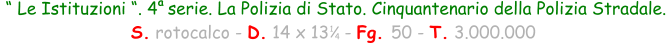 “ Le Istituzioni “. 4  serie. La Polizia di Stato. Cinquantenario della Polizia Stradale. S. rotocalco - D. 14 x 13   - Fg. 50 - T. 3.000.000 1 4 a