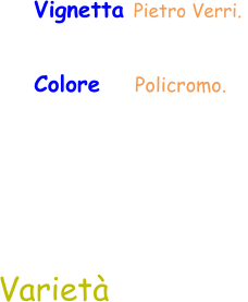 Varietà Colore    Policromo.  Vignetta Pietro Verri.