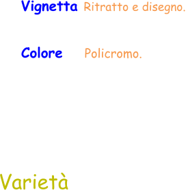 Varietà Colore    Policromo.  Vignetta Ritratto e disegno.
