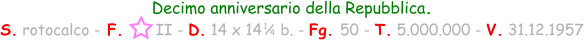 Decimo anniversario della Repubblica. S. rotocalco - F.       II - D. 14 x 14    b. - Fg. 50 - T. 5.000.000 - V. 31.12.1957 1 / 4