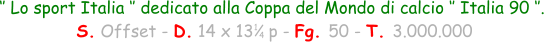 ‘’ Lo sport Italia ‘’ dedicato alla Coppa del Mondo di calcio ‘’ Italia 90 ‘’.   S. Offset - D. 14 x 13   p - Fg. 50 - T. 3.000.000 1 4