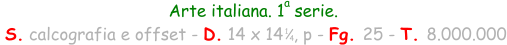 Arte italiana. 1  serie.  S. calcografia e offset - D. 14 x 14  , p - Fg. 25 - T. 8.000.000 a 1 4