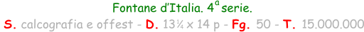 Fontane d’Italia. 4  serie.  S. calcografia e offest - D. 13   x 14 p - Fg. 50 - T. 15.000.000 1 4 a