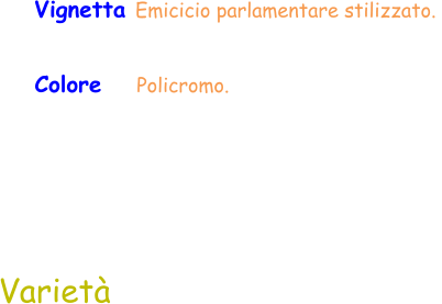 Varietà Colore    Policromo.  Vignetta Emicicio parlamentare stilizzato.