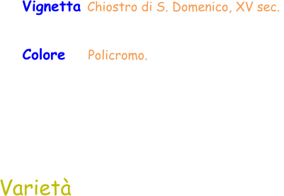 Varietà Colore    Policromo.  Vignetta Chiostro di S. Domenico, XV sec.