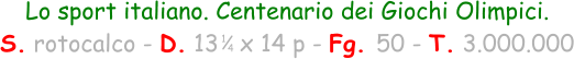 Lo sport italiano. Centenario dei Giochi Olimpici. S. rotocalco - D. 13   x 14 p - Fg. 50 - T. 3.000.000 1 4