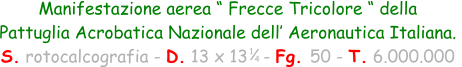Manifestazione aerea “ Frecce Tricolore “ della  Pattuglia Acrobatica Nazionale dell’ Aeronautica Italiana.  S. rotocalcografia - D. 13 x 13   - Fg. 50 - T. 6.000.000 1 4