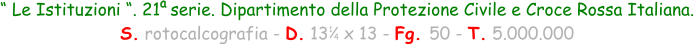 1 4 “ Le Istituzioni “. 21  serie. Dipartimento della Protezione Civile e Croce Rossa Italiana.  S. rotocalcografia - D. 13   x 13 - Fg. 50 - T. 5.000.000 a