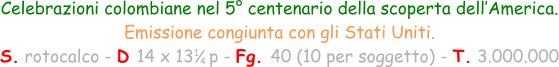 1 4 Celebrazioni colombiane nel 5° centenario della scoperta dell’America. Emissione congiunta con gli Stati Uniti. S. rotocalco - D 14 x 13   p - Fg. 40 (10 per soggetto) - T. 3.000.000
