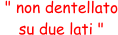 " non dentellato  su due lati "